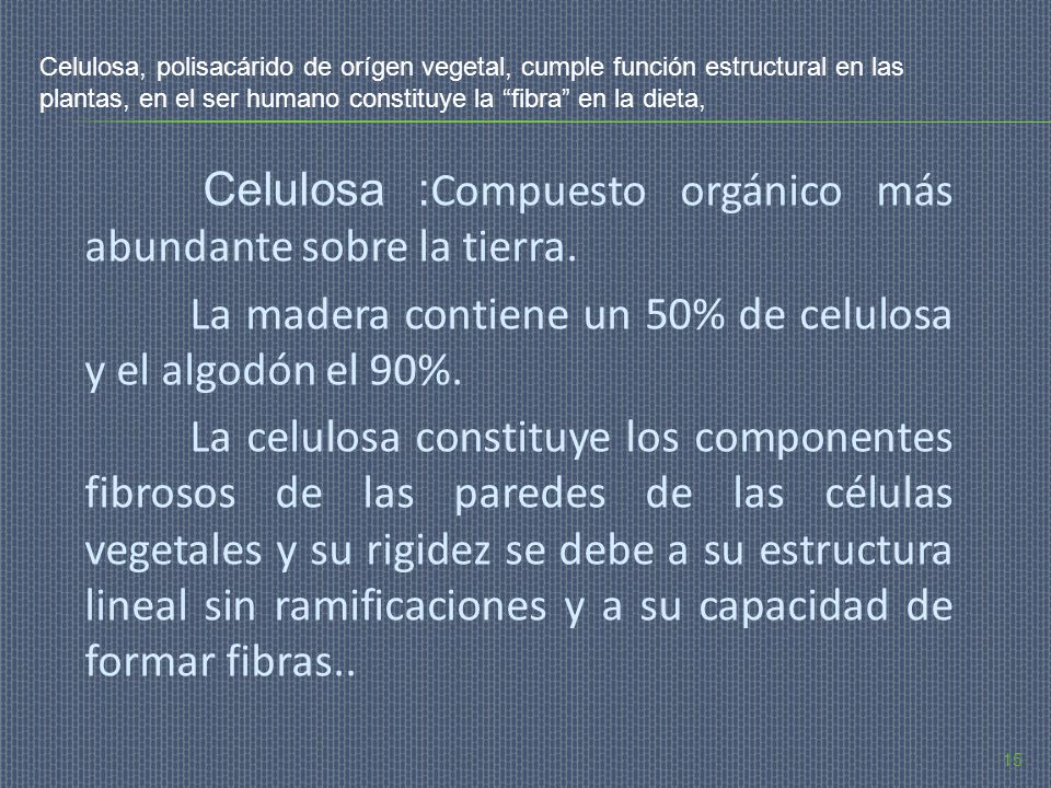 Celulosa, polisacárido de orígen vegetal, cumple función estructural en las plantas, en el ser humano constituye la fibra en la dieta,
