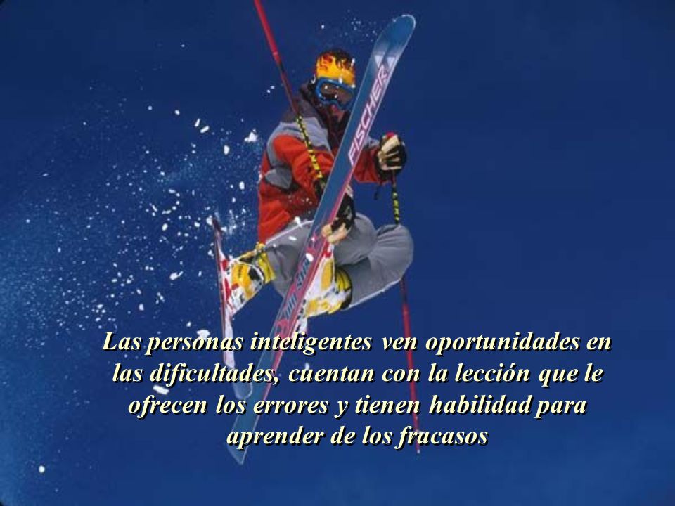 Las personas inteligentes ven oportunidades en las dificultades, cuentan con la lección que le ofrecen los errores y tienen habilidad para aprender de los fracasos