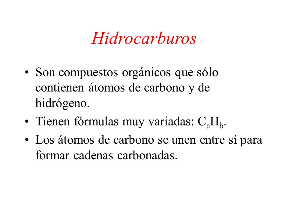 Hidrocarburos Son compuestos orgánicos que sólo contienen átomos de carbono y de hidrógeno. Tienen fórmulas muy variadas: CaHb.
