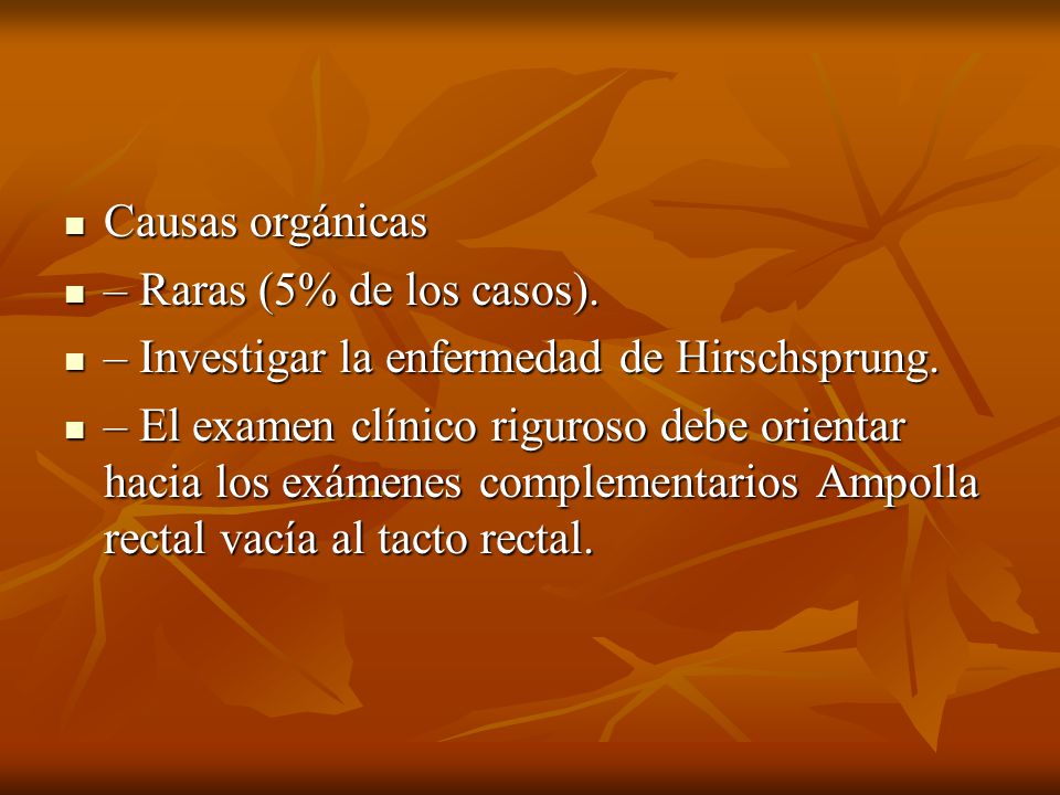 Causas orgánicas – Raras (5% de los casos). – Investigar la enfermedad de Hirschsprung.