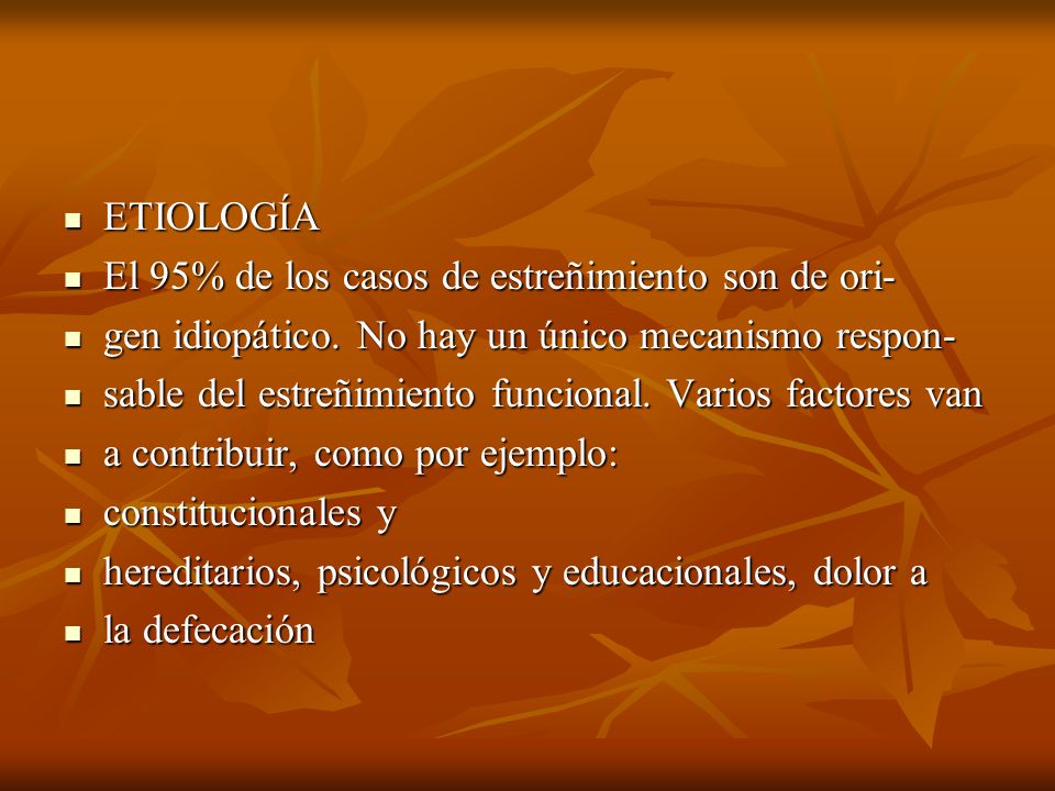 ETIOLOGÍA El 95% de los casos de estreñimiento son de ori- gen idiopático. No hay un único mecanismo respon-