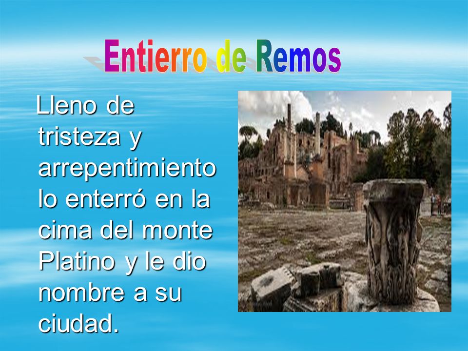 Entierro de Remos Lleno de tristeza y arrepentimiento lo enterró en la cima del monte Platino y le dio nombre a su ciudad.