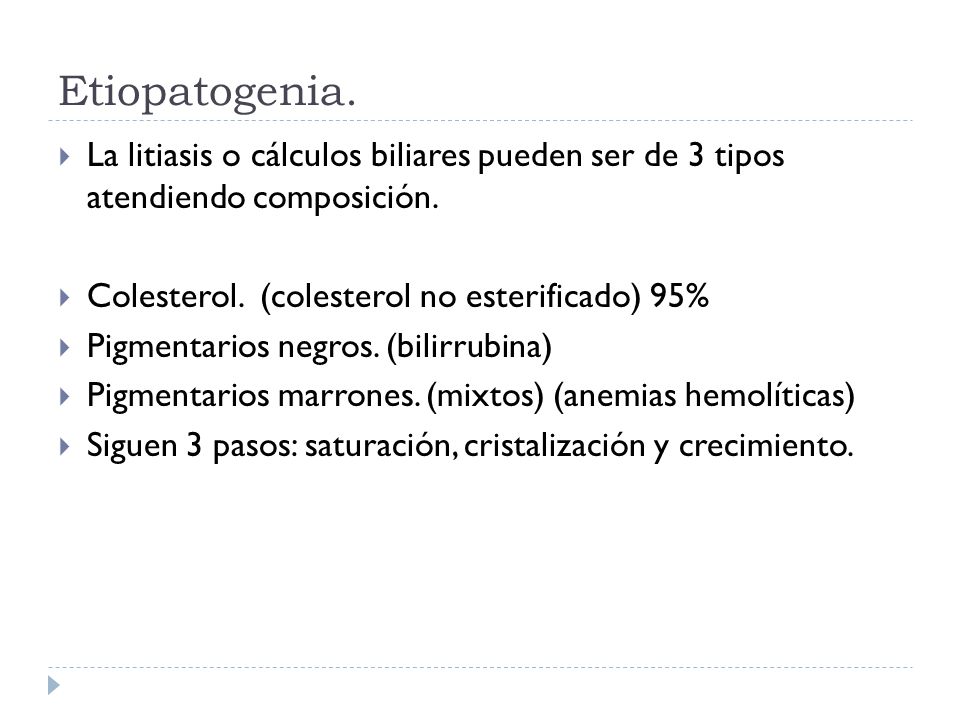 Etiopatogenia. La litiasis o cálculos biliares pueden ser de 3 tipos atendiendo composición. Colesterol. (colesterol no esterificado) 95%
