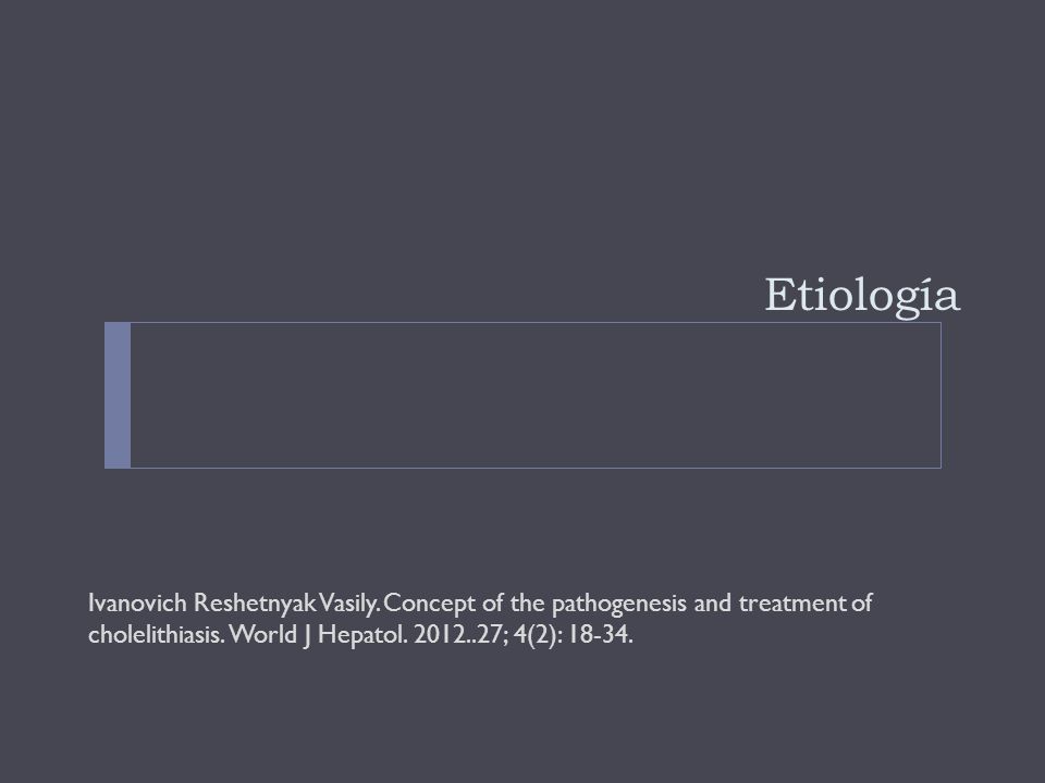 Etiología Ivanovich Reshetnyak Vasily. Concept of the pathogenesis and treatment of cholelithiasis.