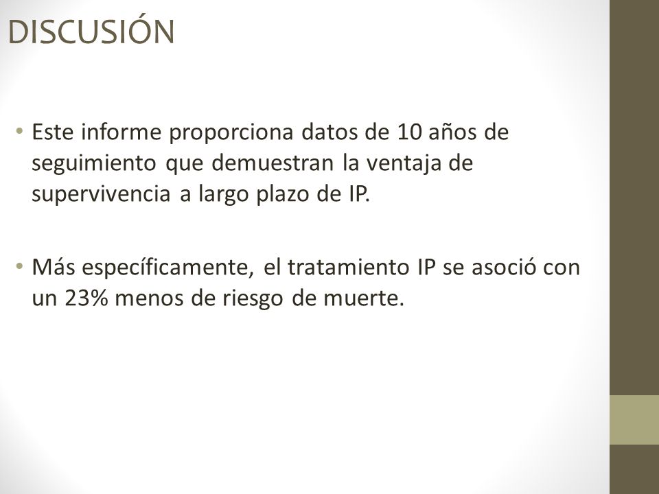 DISCUSIÓN Este informe proporciona datos de 10 años de seguimiento que demuestran la ventaja de supervivencia a largo plazo de IP.