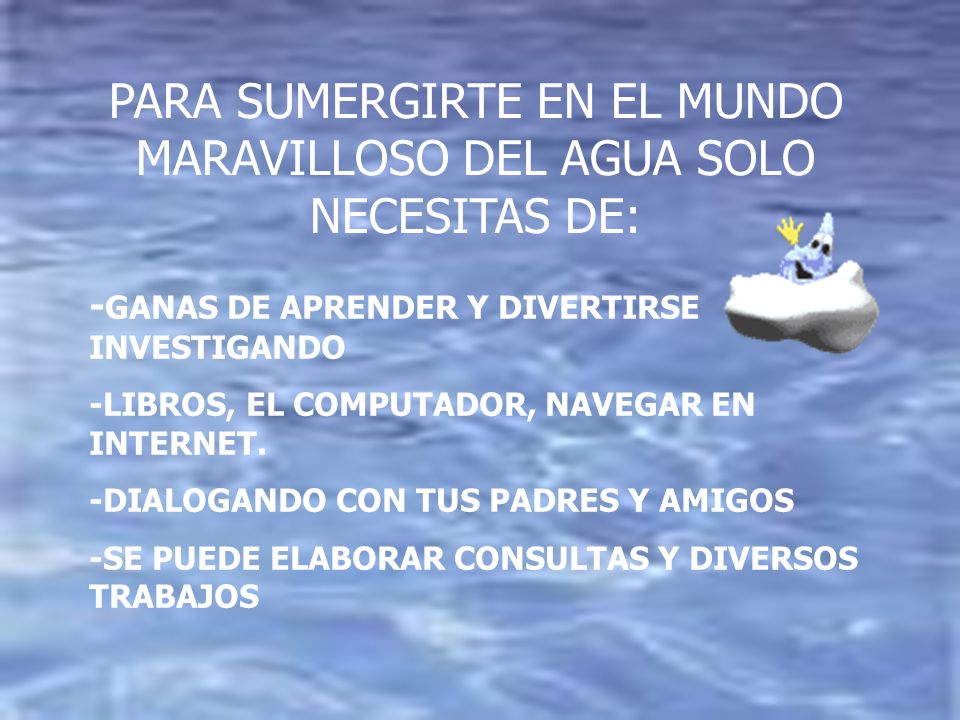 PARA SUMERGIRTE EN EL MUNDO MARAVILLOSO DEL AGUA SOLO NECESITAS DE: