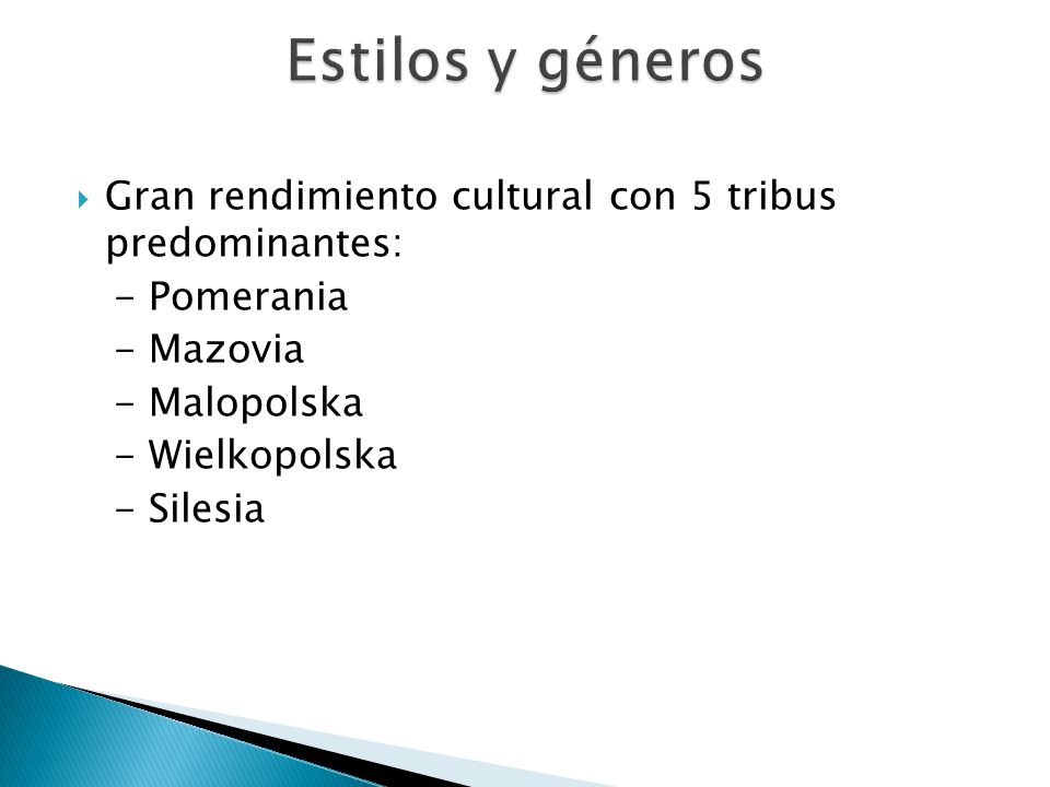 Estilos y géneros Gran rendimiento cultural con 5 tribus predominantes: - Pomerania. - Mazovia. - Malopolska.