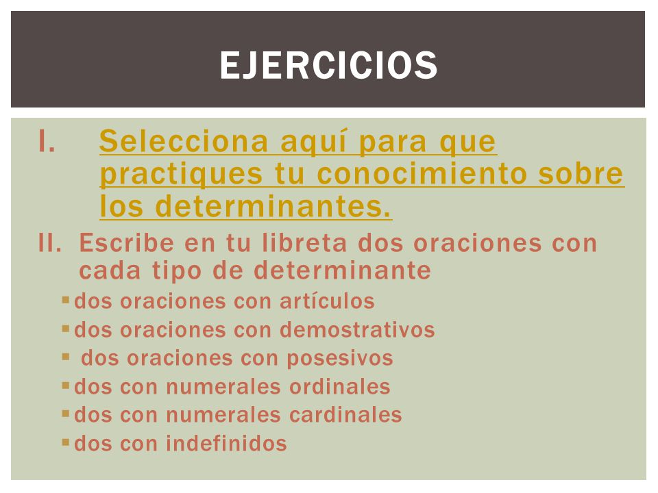 Ejercicios Selecciona aquí para que practiques tu conocimiento sobre los determinantes.