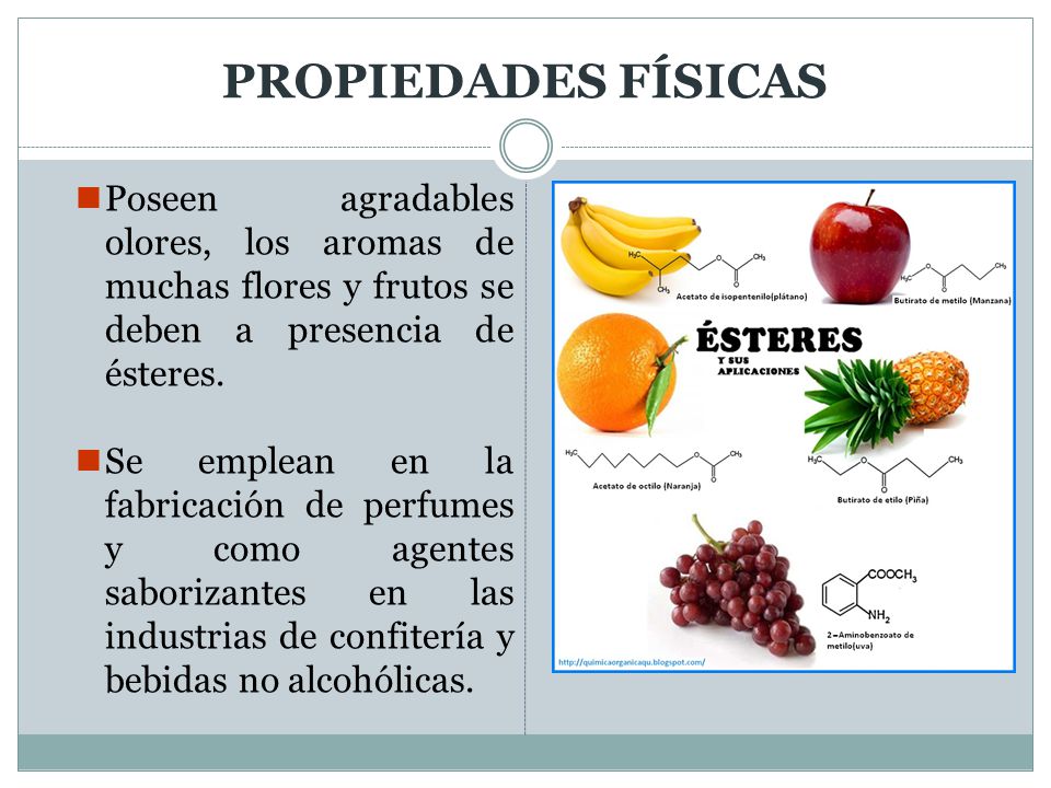 PROPIEDADES FÍSICAS Poseen agradables olores, los aromas de muchas flores y frutos se deben a presencia de ésteres.