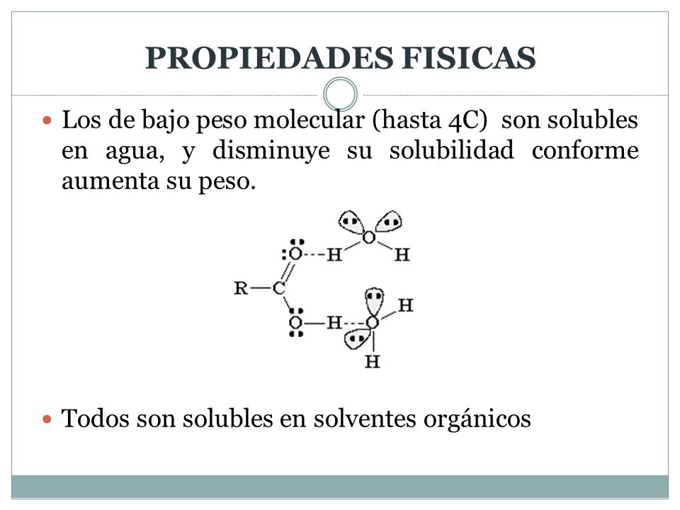 PROPIEDADES FISICAS Los de bajo peso molecular (hasta 4C) son solubles en agua, y disminuye su solubilidad conforme aumenta su peso.