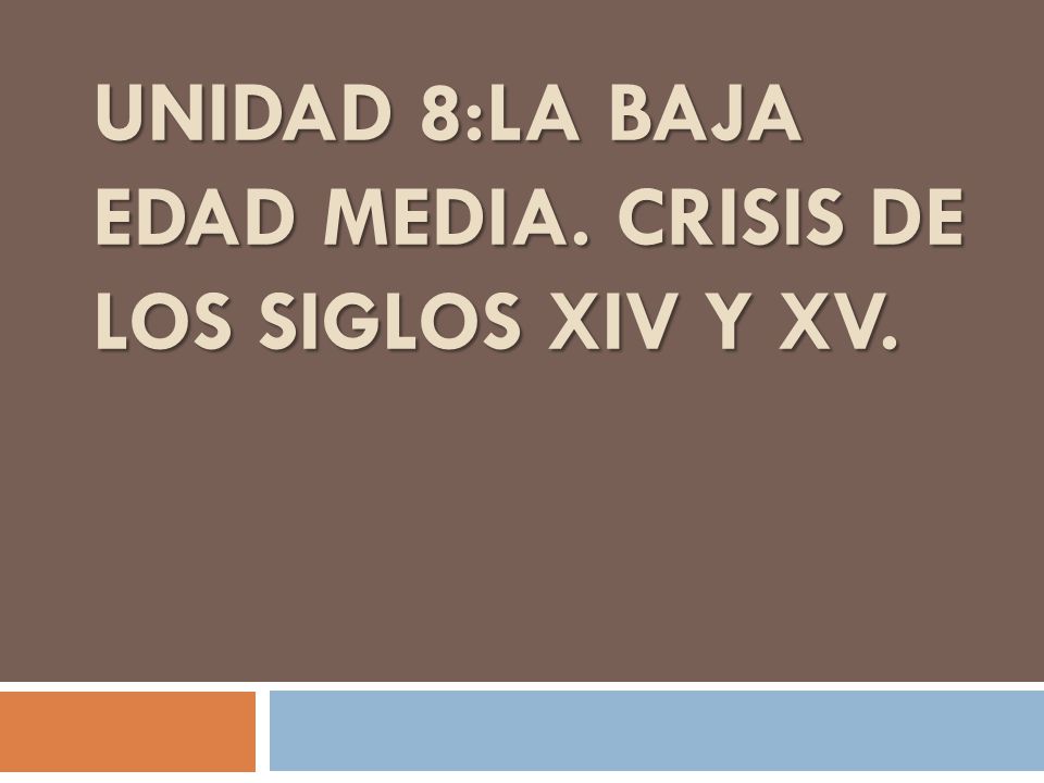 UNIDAD 8:LA BAJA EDAD MEDIA. CRISIS DE LOS SIGLOS XIV Y XV.