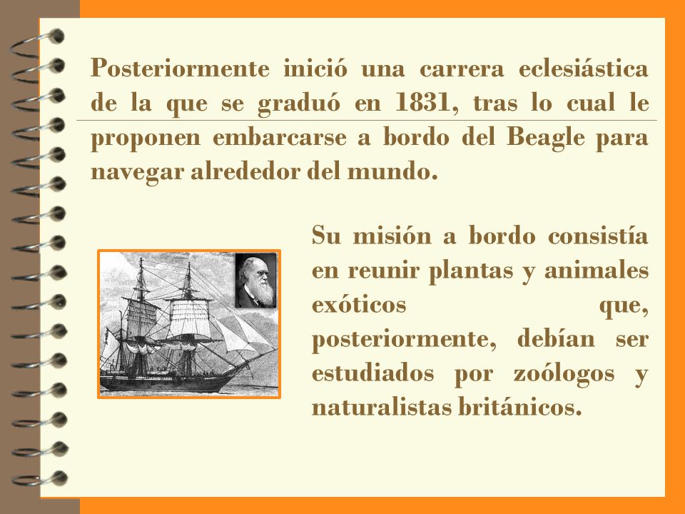 Posteriormente inició una carrera eclesiástica de la que se graduó en 1831, tras lo cual le proponen embarcarse a bordo del Beagle para navegar alrededor del mundo.