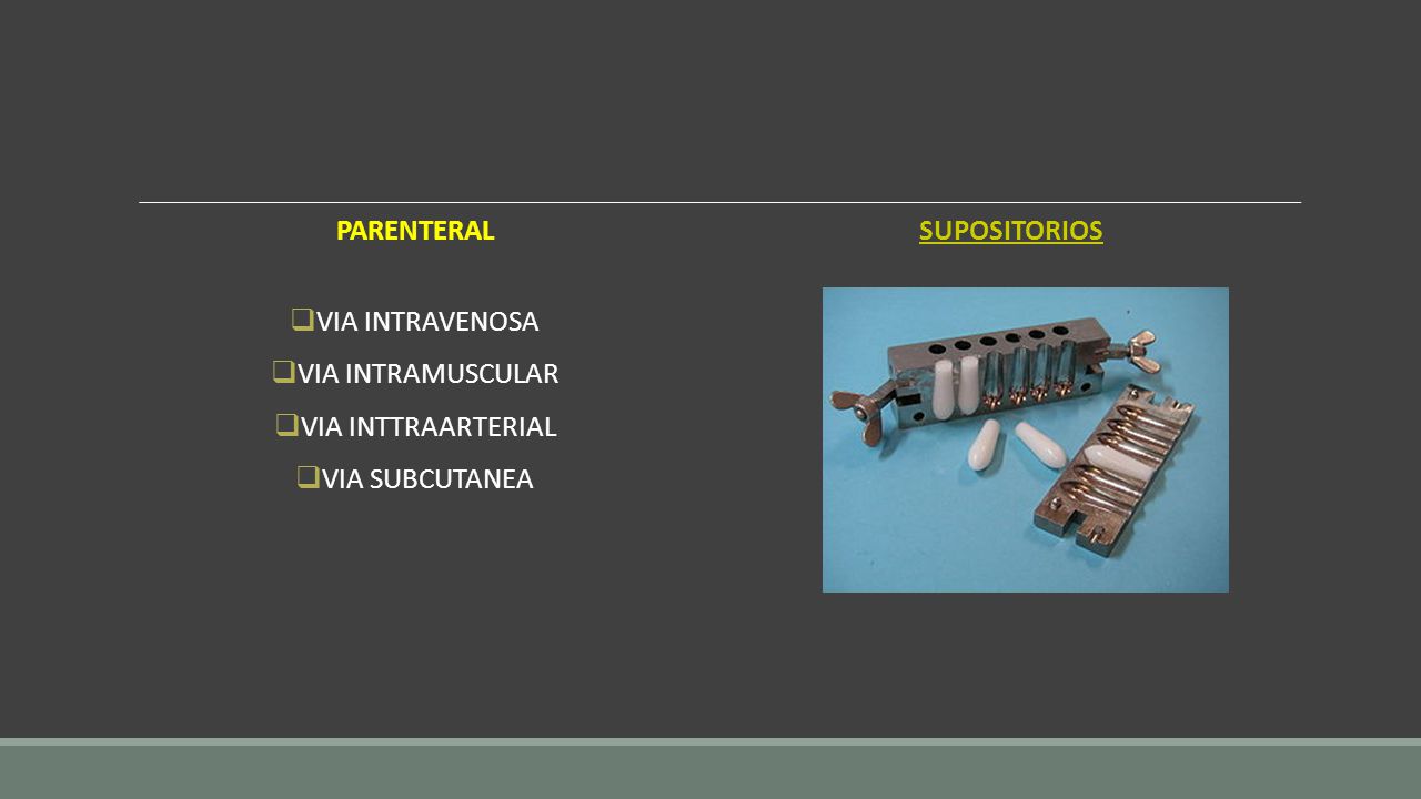 Parenteral Supositorios VIA INTRAVENOSA VIA INTRAMUSCULAR VIA INTTRAARTERIAL VIA SUBCUTANEA
