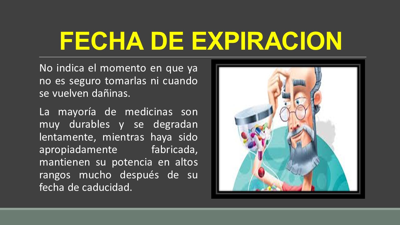 FECHA DE EXPIRACION No indica el momento en que ya no es seguro tomarlas ni cuando se vuelven dañinas.