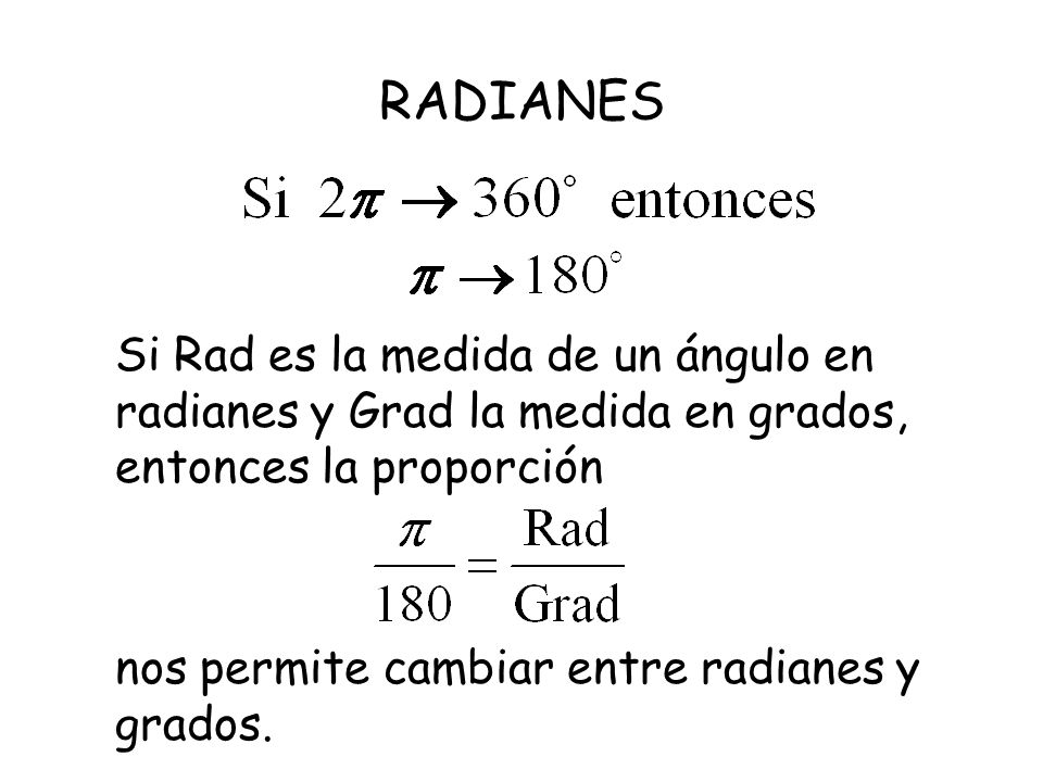 RADIANES Si Rad es la medida de un ángulo en radianes y Grad la medida en grados, entonces la proporción.