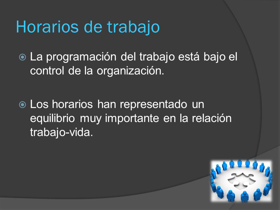 Horarios de trabajo La programación del trabajo está bajo el control de la organización.
