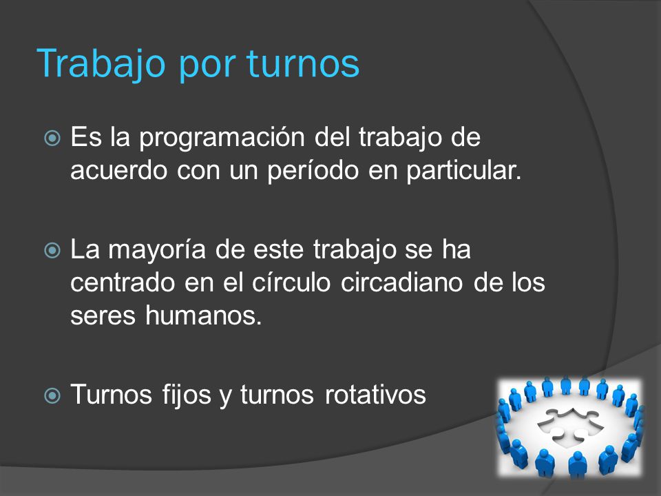 Trabajo por turnos Es la programación del trabajo de acuerdo con un período en particular.