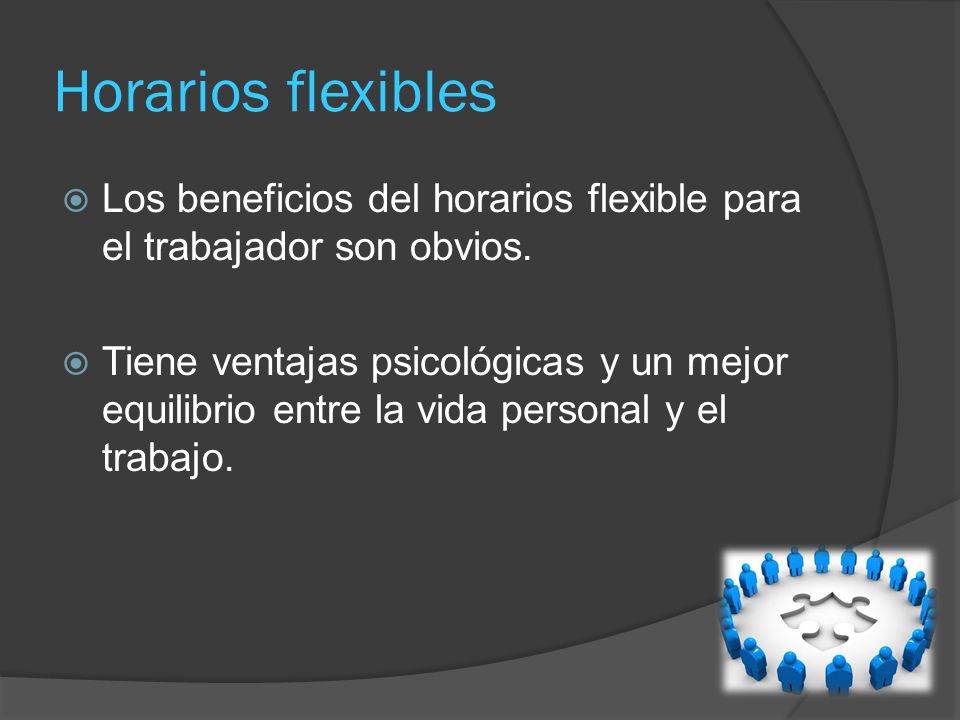Horarios flexibles Los beneficios del horarios flexible para el trabajador son obvios.