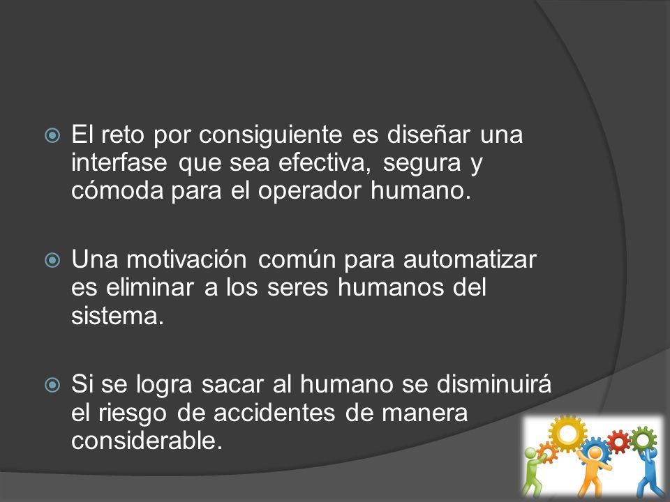 El reto por consiguiente es diseñar una interfase que sea efectiva, segura y cómoda para el operador humano.