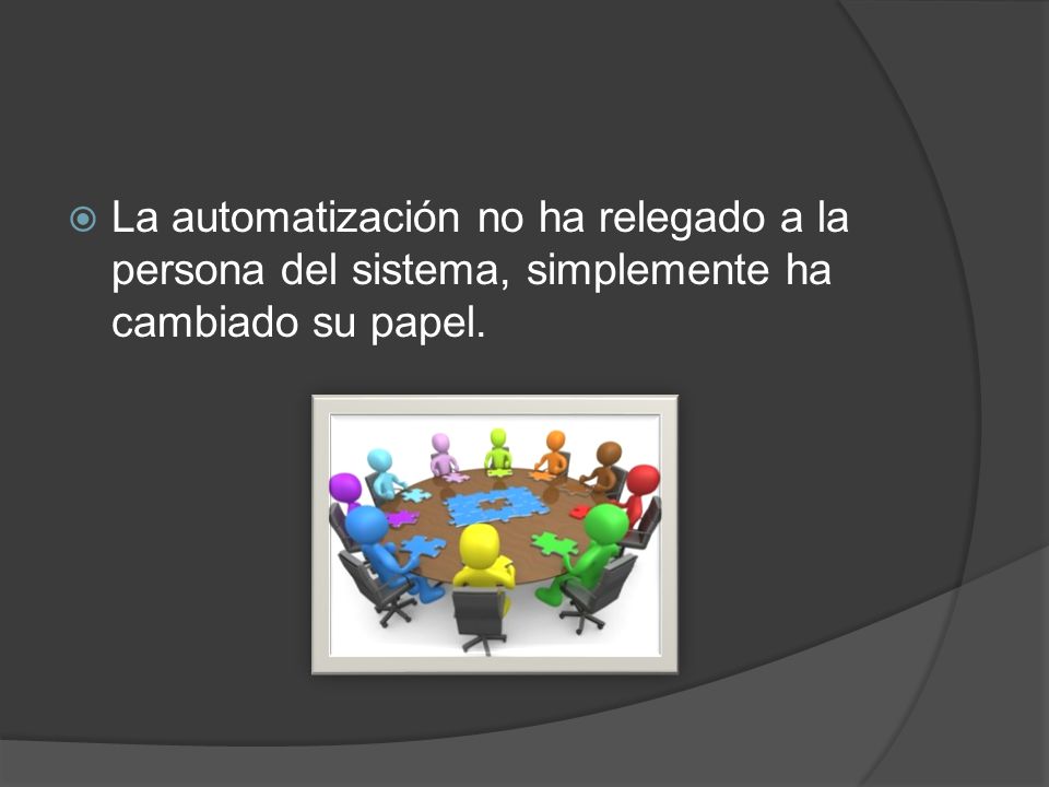 La automatización no ha relegado a la persona del sistema, simplemente ha cambiado su papel.