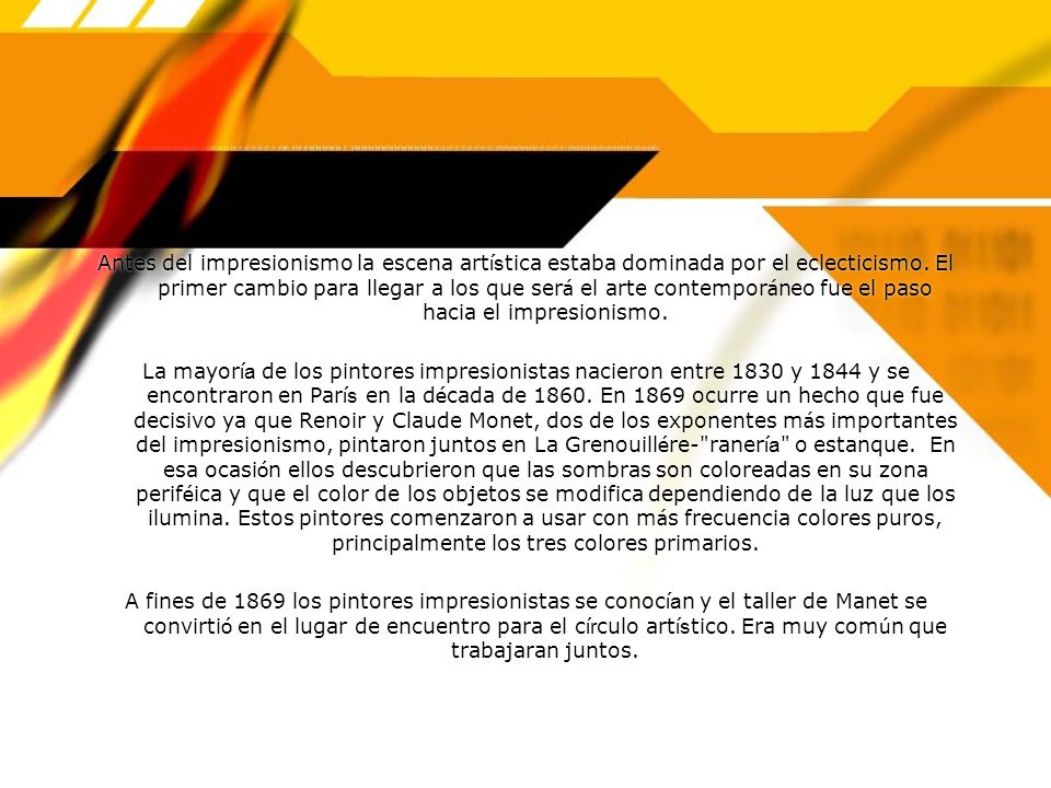 Antes del impresionismo la escena artística estaba dominada por el eclecticismo. El primer cambio para llegar a los que será el arte contemporáneo fue el paso hacia el impresionismo.