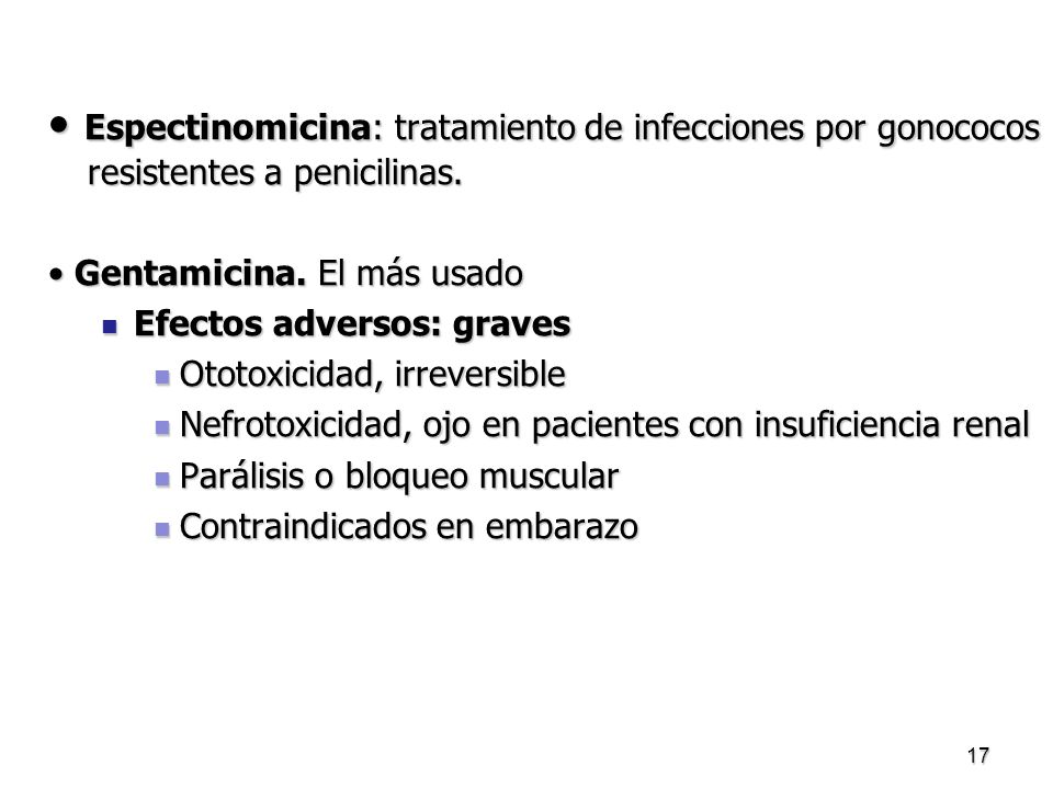 • Espectinomicina: tratamiento de infecciones por gonococos resistentes a penicilinas.