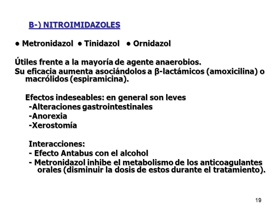 B-) NITROIMIDAZOLES • Metronidazol • Tinidazol • Ornidazol. Útiles frente a la mayoría de agente anaerobios.