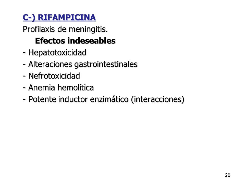 C-) RIFAMPICINA Profilaxis de meningitis. Efectos indeseables. - Hepatotoxicidad. - Alteraciones gastrointestinales.