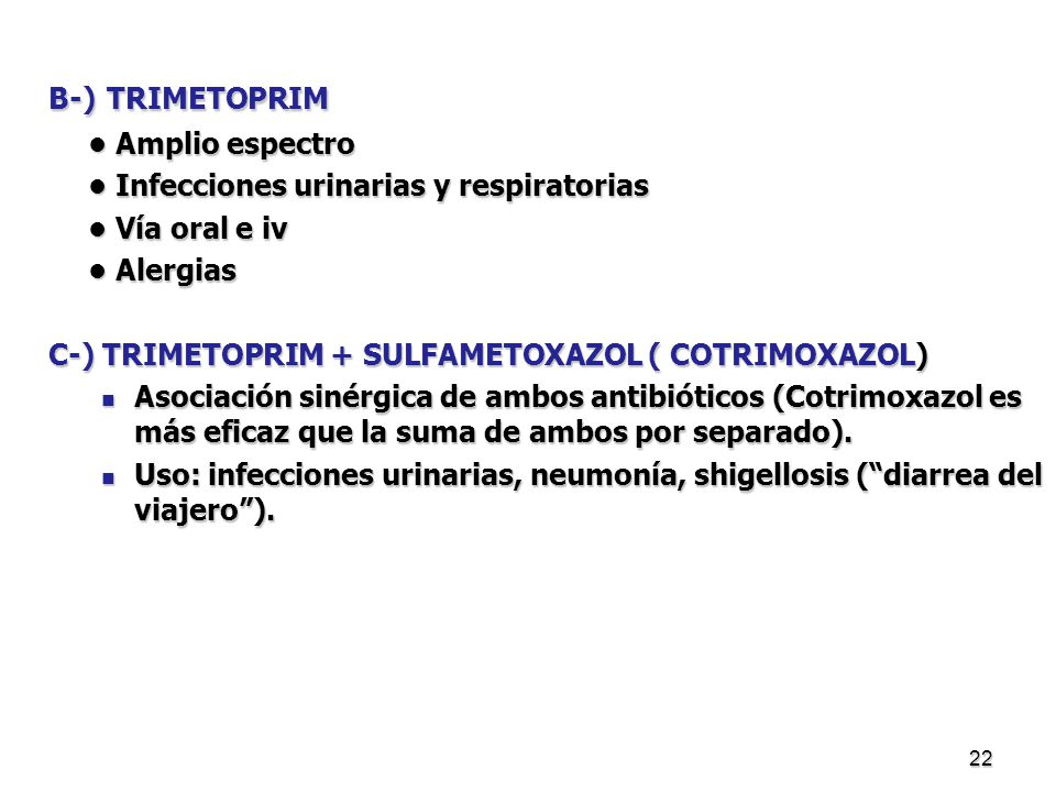 B-) TRIMETOPRIM • Amplio espectro. • Infecciones urinarias y respiratorias. • Vía oral e iv. • Alergias.