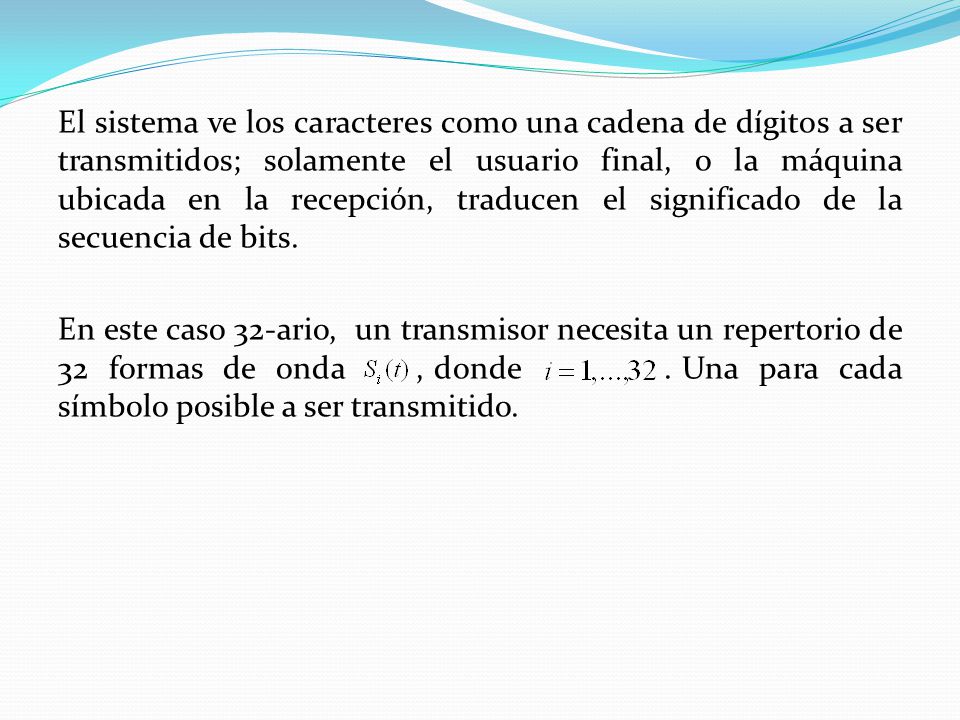 El sistema ve los caracteres como una cadena de dígitos a ser transmitidos; solamente el usuario final, o la máquina ubicada en la recepción, traducen el significado de la secuencia de bits.