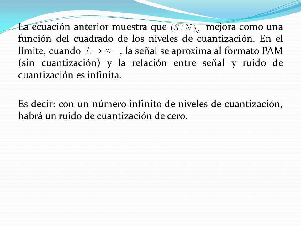 La ecuación anterior muestra que mejora como una función del cuadrado de los niveles de cuantización.