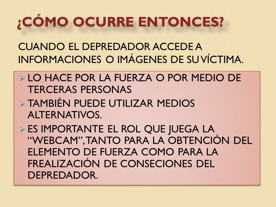 ¿CÓMO OCURRE ENTONCES CUANDO EL DEPREDADOR ACCEDE A INFORMACIONES O IMÁGENES DE SU VÍCTIMA. LO HACE POR LA FUERZA O POR MEDIO DE TERCERAS PERSONAS.