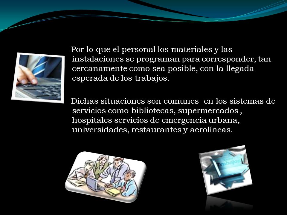 Por lo que el personal los materiales y las instalaciones se programan para corresponder, tan cercanamente como sea posible, con la llegada esperada de los trabajos.