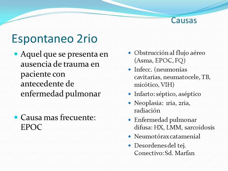 Causas Espontaneo 2rio Aquel que se presenta en ausencia de trauma en paciente con antecedente de enfermedad pulmonar.