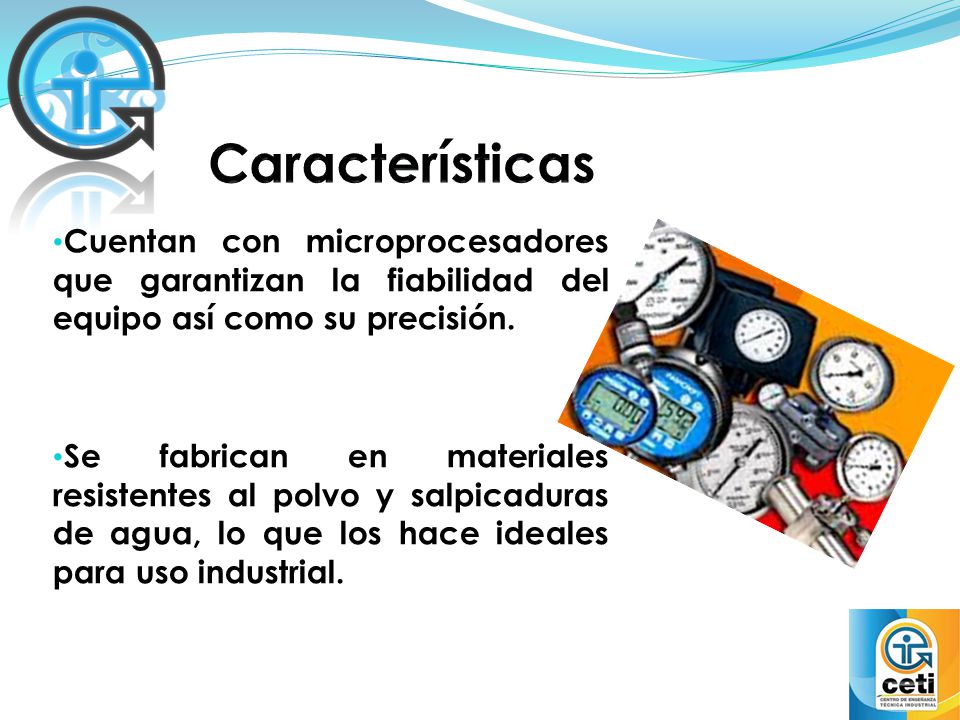 Características Cuentan con microprocesadores que garantizan la fiabilidad del equipo así como su precisión.