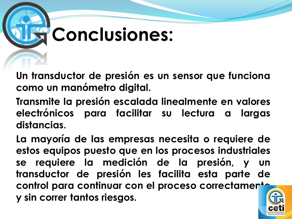 Conclusiones: Un transductor de presión es un sensor que funciona como un manómetro digital.