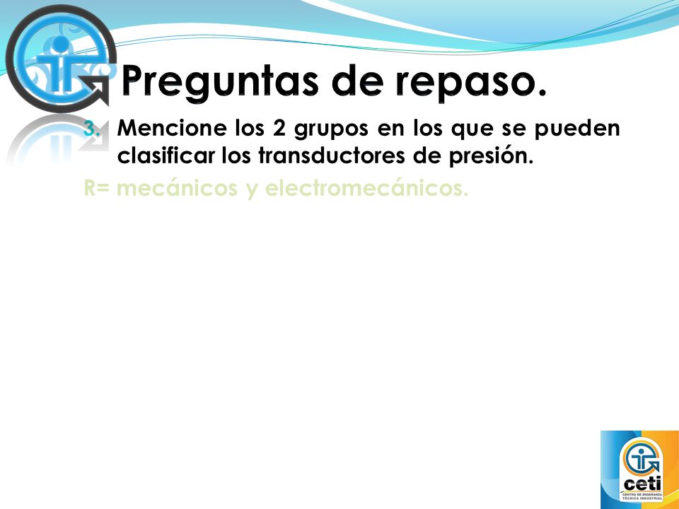 Preguntas de repaso. Mencione los 2 grupos en los que se pueden clasificar los transductores de presión.