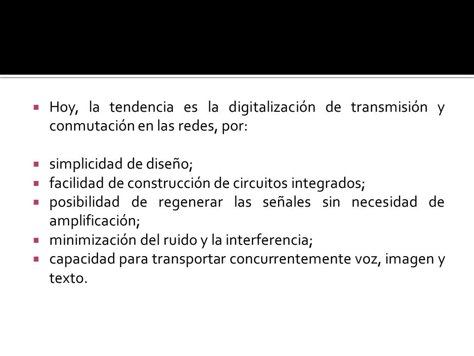 Hoy, la tendencia es la digitalización de transmisión y conmutación en las redes, por: