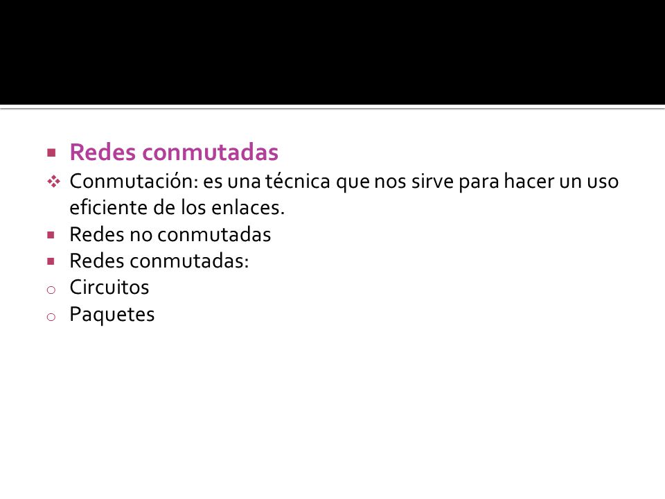 Redes conmutadas Conmutación: es una técnica que nos sirve para hacer un uso eficiente de los enlaces.