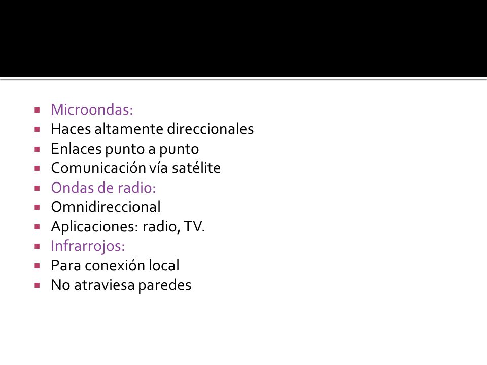 Microondas: Haces altamente direccionales. Enlaces punto a punto. Comunicación vía satélite. Ondas de radio: