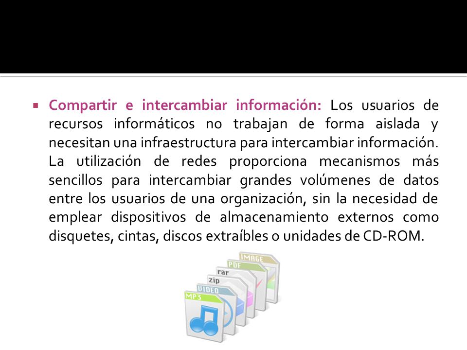 Compartir e intercambiar información: Los usuarios de recursos informáticos no trabajan de forma aislada y necesitan una infraestructura para intercambiar información.