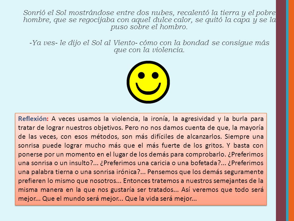 Sonrió el Sol mostrándose entre dos nubes, recalentó la tierra y el pobre hombre, que se regocijaba con aquel dulce calor, se quitó la capa y se la puso sobre el hombro.