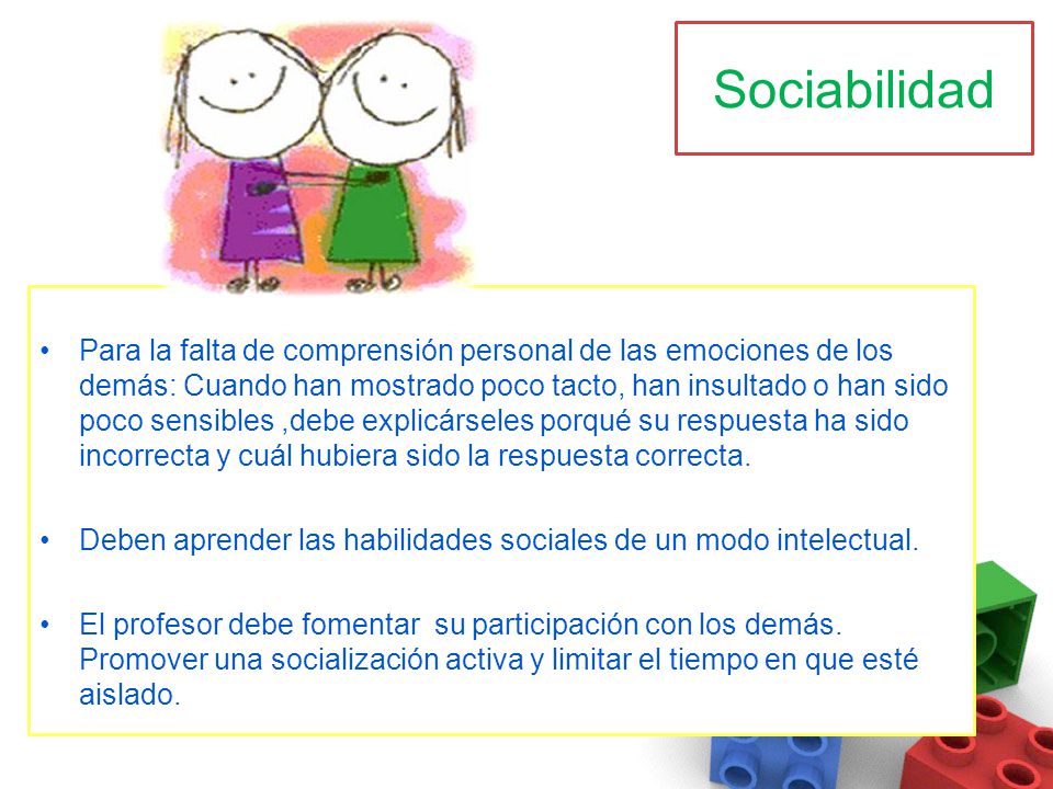 Para la falta de comprensión personal de las emociones de los demás: Cuando han mostrado poco tacto, han insultado o han sido poco sensibles ,debe explicárseles porqué su respuesta ha sido incorrecta y cuál hubiera sido la respuesta correcta.