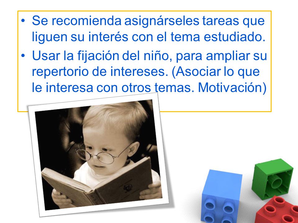 Se recomienda asignárseles tareas que liguen su interés con el tema estudiado.