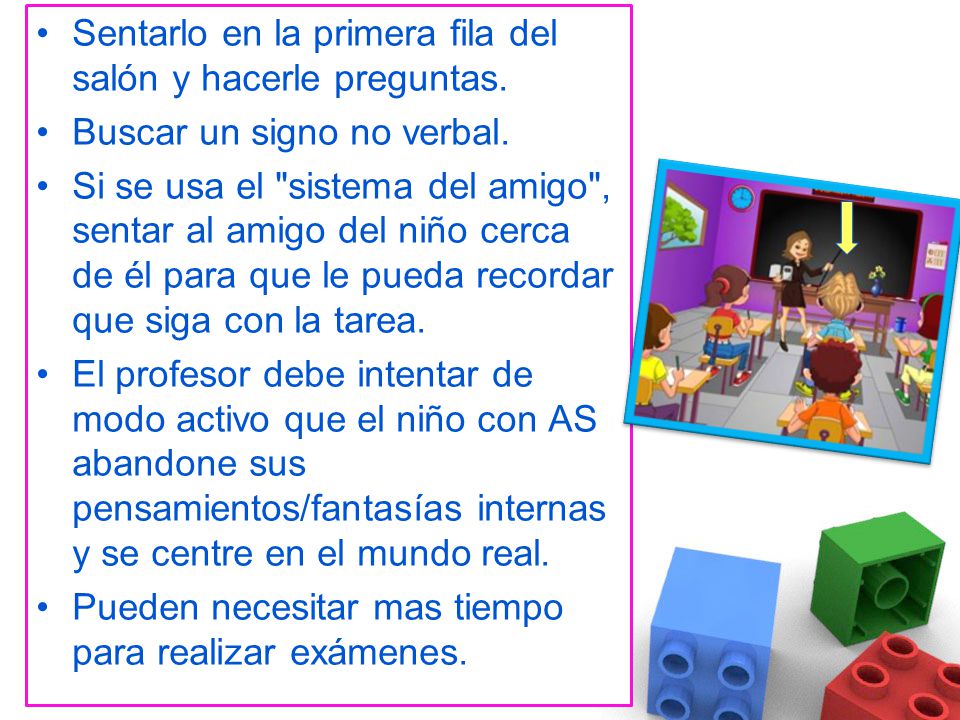 Sentarlo en la primera fila del salón y hacerle preguntas.