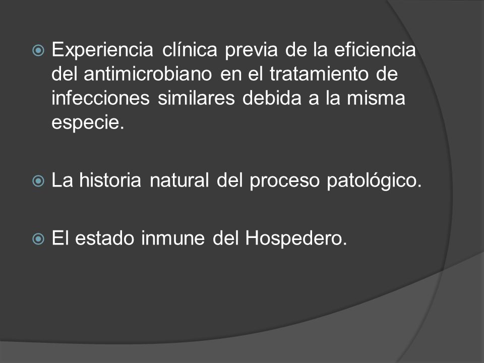 Experiencia clínica previa de la eficiencia del antimicrobiano en el tratamiento de infecciones similares debida a la misma especie.