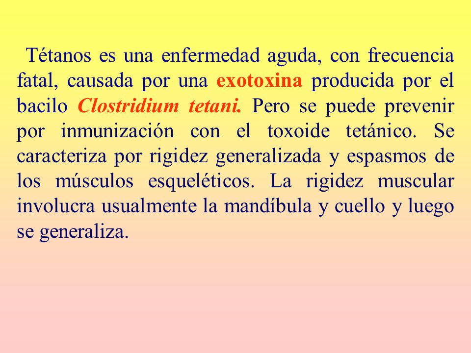 Tétanos es una enfermedad aguda, con frecuencia fatal, causada por una exotoxina producida por el bacilo Clostridium tetani.
