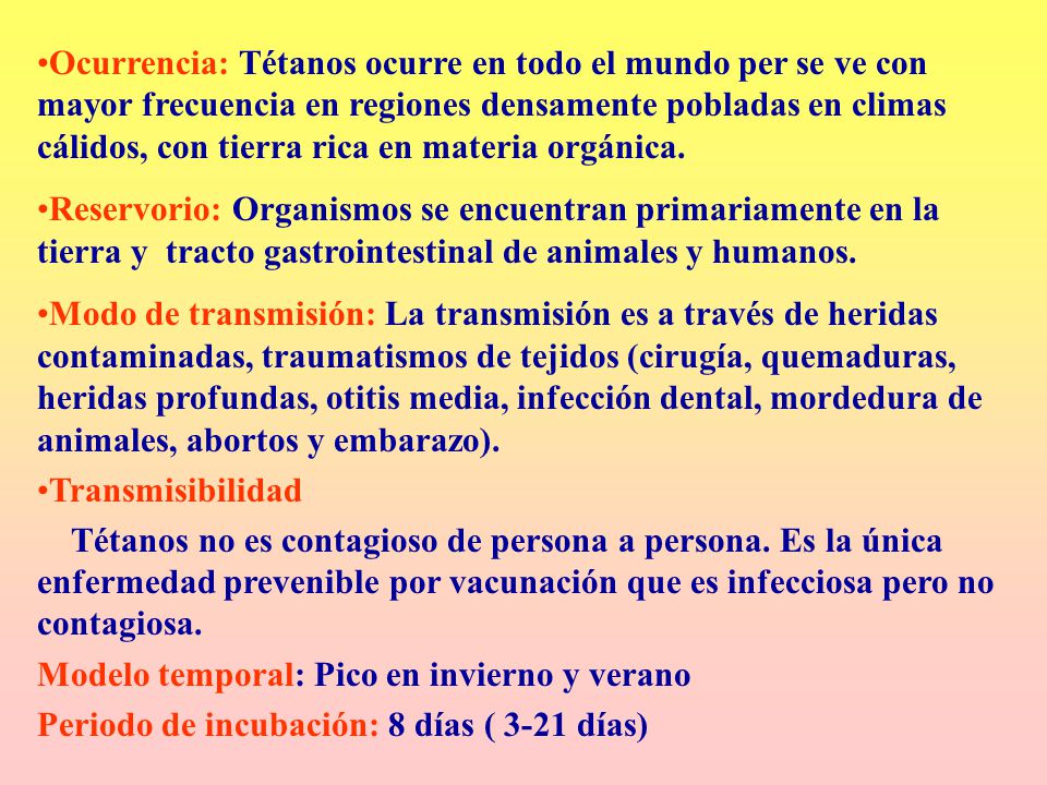 Ocurrencia: Tétanos ocurre en todo el mundo per se ve con mayor frecuencia en regiones densamente pobladas en climas cálidos, con tierra rica en materia orgánica.