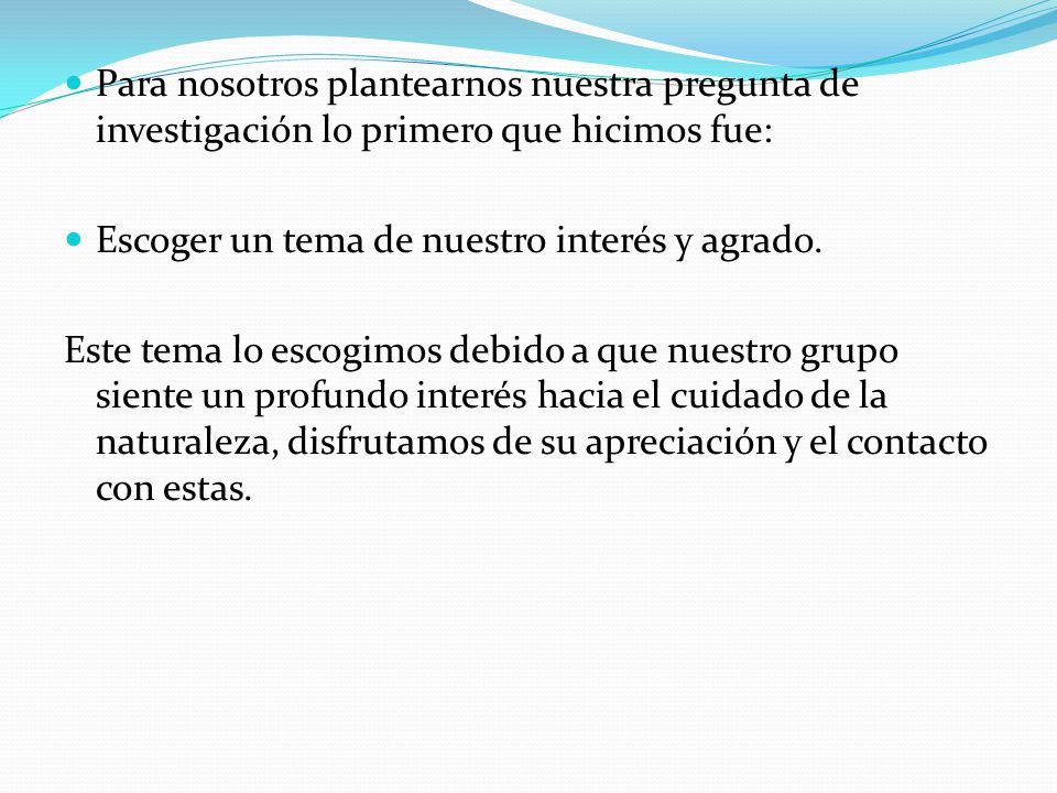 Para nosotros plantearnos nuestra pregunta de investigación lo primero que hicimos fue: