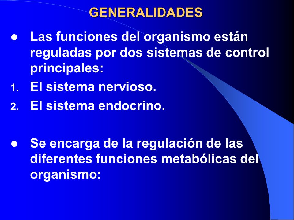 GENERALIDADES Las funciones del organismo están reguladas por dos sistemas de control principales: El sistema nervioso.